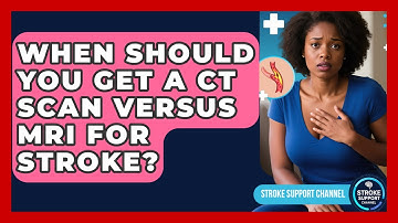 When Should You Get A CT Scan Versus MRI For Stroke? - Stroke Support Channel