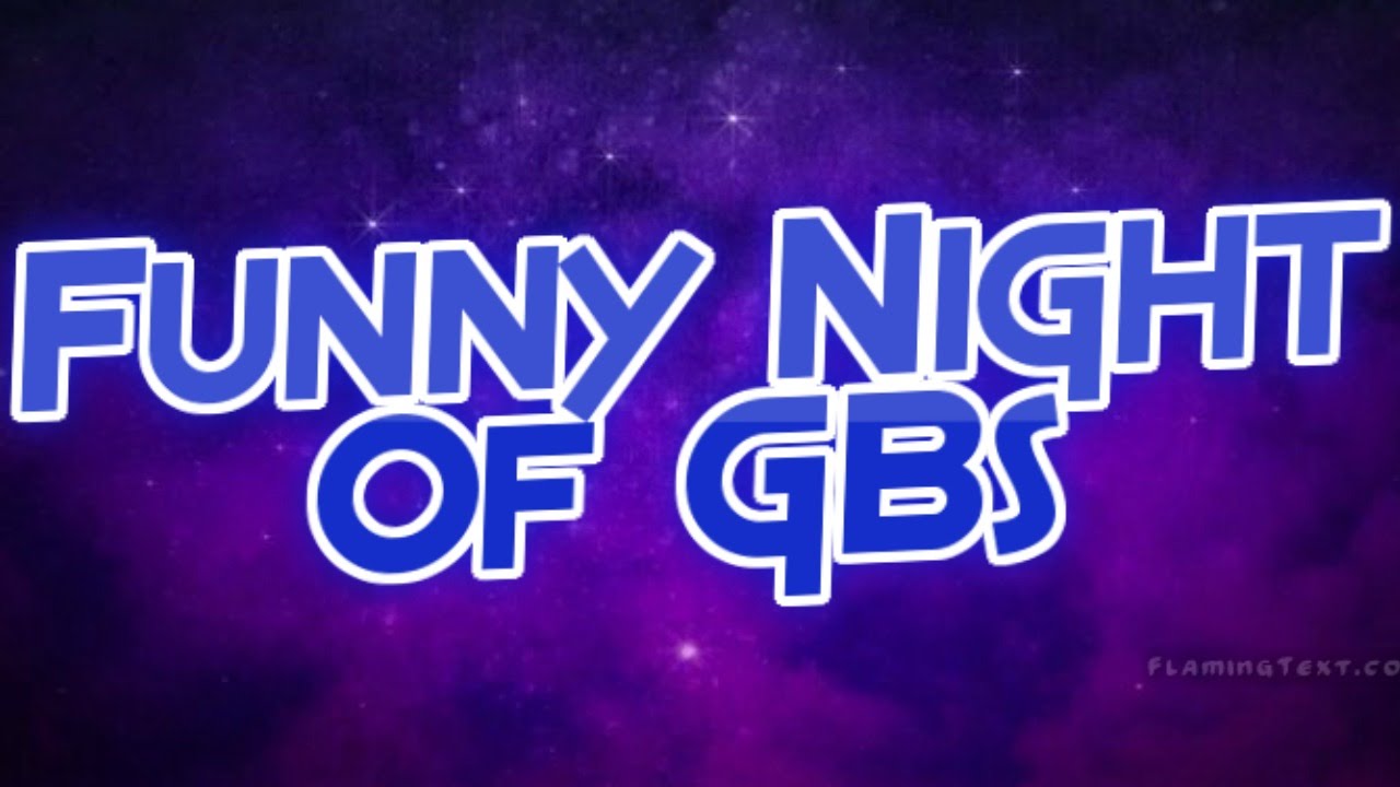 Funny Night Of GBs (Montage) YouTube