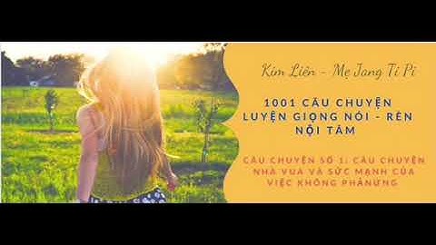 1001 Câu chuyện Luyện giọng nói - Rèn nội tâm: Số 1 -  Nhà vua và nghệ thuật của việc không phản ứng