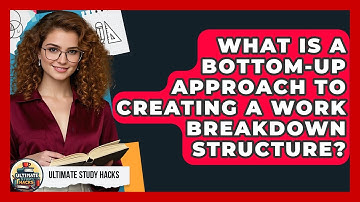 What Is A Bottom-Up Approach To Creating A Work Breakdown Structure? - Ultimate Study Hacks