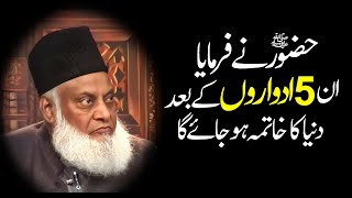 Dr Israr Ahmed Bayan || Hazoor Saw Nay Farmaya in 5 Adwaron kay Bad Duniya ka Khatima Ho jaye Ga