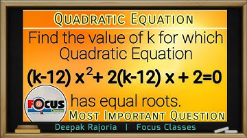 Quadratic Equations, Find the value of k for which Q.E. (k-12) x2 +2(k-12)x +2=0 has equal roots.