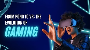 The Evolution of Video Games: From Pong to Virtual Reality.
