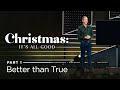 Christmas: It's All Good, Part 1: Better than True // Andy Stanley