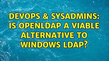 DevOps & SysAdmins: Is OpenLDAP a viable alternative to Windows LDAP? (2 Solutions!!)