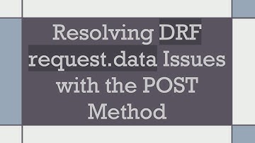 Resolving DRF request.data Issues with the POST Method
