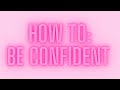 HOW TO: BE CONFIDENT
