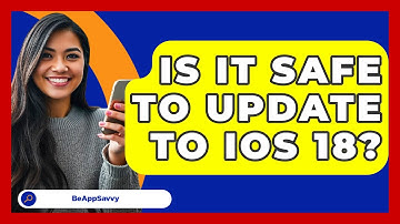Is It Safe to Update to iOS 18? - Be App Savvy