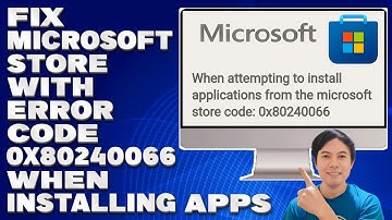 How To Fix Microsoft Store Error Code 0x80240066 When Installing Apps [Solution]