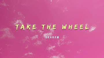 GRAHAM - Take The Wheel (Lyrics)