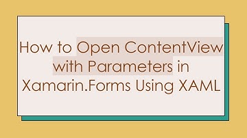 How to Open ContentView with Parameters in Xamarin.Forms Using XAML