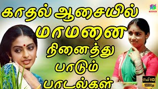 காதல் ஆசையில் மாமனை நினைத்து பாடும் பாடல்கள் | Kadhal Asaiyil Mamanai Ninaithu Padum Padalkal