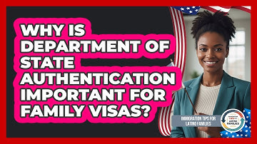 Why Is Department Of State Authentication Important For Family Visas?