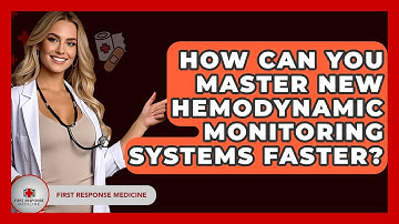 How Can You Master New Hemodynamic Monitoring Systems Faster? - First Response Medicine