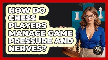 How Do Chess Players Manage Game Pressure And Nerves? - The Chess Codex