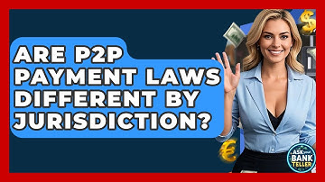 Are P2P Payment Laws Different By Jurisdiction? - Ask Your Bank Teller