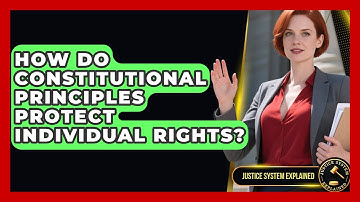 How Do Constitutional Principles Protect Individual Rights? - Justice System Explained