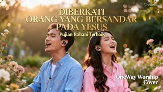 Diberkati Orang Yang Bersandar Pada Yesus | Lagu Rohani Penyejuk Hati | OneWay Worship