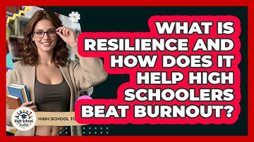 What Is Resilience And How Does It Help High Schoolers Beat Burnout? - High School Toolkit