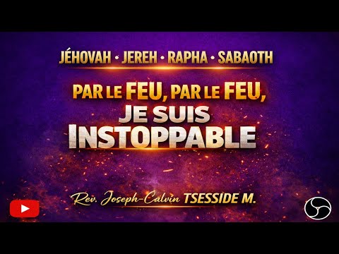 PAR LE FEU JE SUIS INSTOPPABLE 06H00 27 01 2026 Rev Joseph Calvin TSESSIDE 