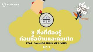 3 สิ่งที่ต้องรู้ก่อนซื้อบ้านและคอนโด Feat. มิสเตอร์โอ๋ Think of Living | เรื่องบ้านบ้าน EP.1