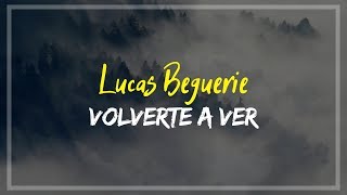 Lucas Beguerie - Volverte a Ver (Letra y descarga)