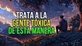 Formas Inteligentes De Tratar Con Personas Tóxicas | DI ADIÓS AL DRAMA