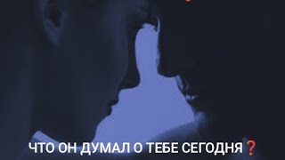 УЗНАЙ ❗ ЧТО ОН ДУМАЛ О ТЕБЕ СЕГОДНЯ ❓