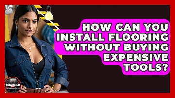 How Can You Install Flooring Without Buying Expensive Tools? - ToolBench Pros