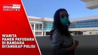 Wanita Pamer Payudara Di Bandara Ditangkap Polisi