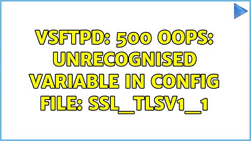 VSFTPD: 500 OOPS: unrecognised variable in config file: ssl_tlsv1_1