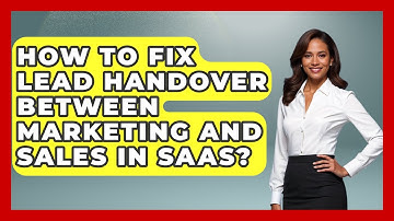 How To Fix Lead Handover Between Marketing And Sales In SaaS? - The SaaS Pros Breakdown
