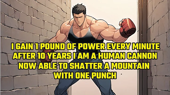 I Gain A Pound of Power Every Minute, After 10 Years I am a Human Cannon - DayDayNews