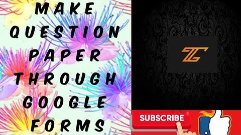 MAKE A QUESTION PAPER THROUGH GOOGLE FORMS