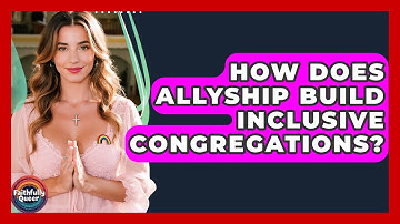 How Does Allyship Build Inclusive Congregations? - Faithfully Queer