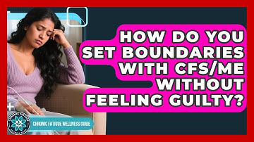 How Do You Set Boundaries With CFS/ME Without Feeling Guilty? - Chronic Fatigue Wellness Guide