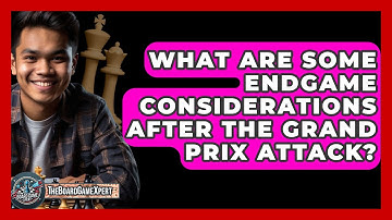 What Are Some Endgame Considerations After The Grand Prix Attack? - The Board Game Xpert