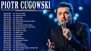 Najpopularniejsze Utwory Piotr Cugowski ♫ Piotr Cugowski Najlepsze Składanka ♫Best Of Piotr Cugowski