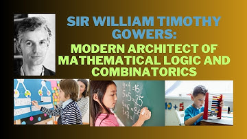 Sir William Timothy Gowers: Modern Architect of Mathematical Logic and Combinatorics