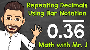 How to Write Repeating Decimals Using Bar Notation | Math with Mr. J