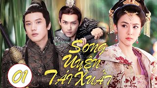 SONG UYÊN TÁI XUẤT tập 01 - Phim kiếm hiệp ngôn tình võ thuật Trung Quốc [Thuyết Minh]