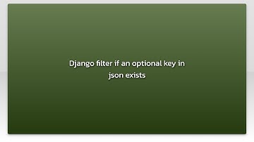 Django filter if an optional key in json exists