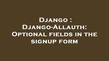 Django : Django-Allauth: Optional fields in the signup form