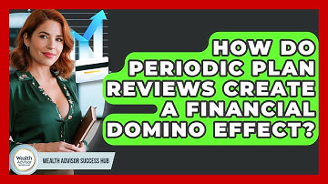How Do Periodic Plan Reviews Create A Financial Domino Effect? - Wealth Advisor Success Hub