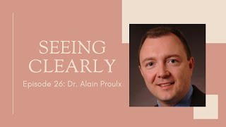 Seeing Clearly - Episode 26: Dr. Alain Proulx