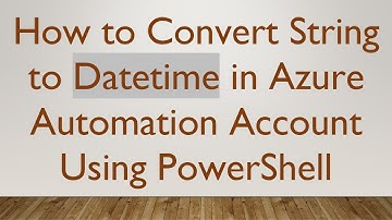 How to Convert String to Datetime in Azure Automation Account Using PowerShell