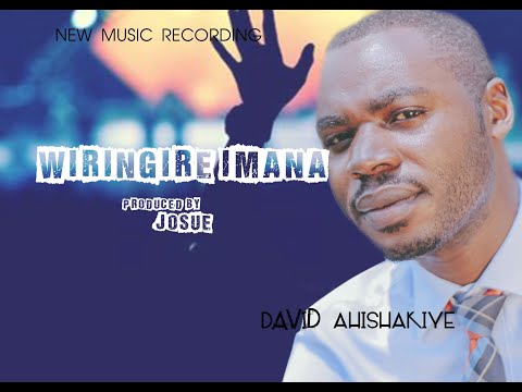 WIRINGIRE IMANA BY DAVID AHISHAKIYE