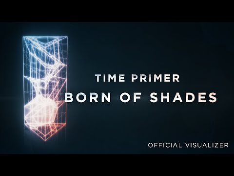 TIME PRIMER - Born Of Shades (Official Visualizer Video)