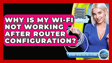 Why Is My Wi-Fi Not Working After Router Configuration? - Internet Infrastructure Explained