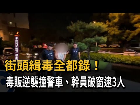 街頭緝毒全都錄！　毒販逆襲撞警車、幹員破窗逮3人－民視新聞